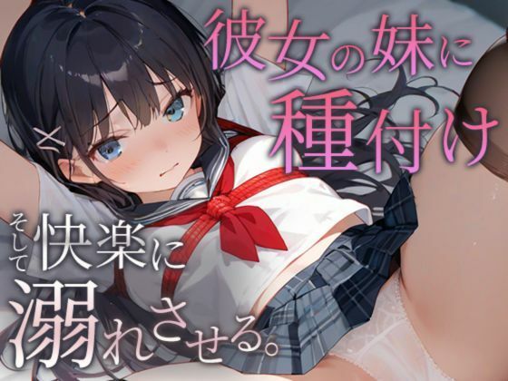 【ダウンロード】 彼女の妹に種付け そして快楽に溺れさせる 【FANZA】 
