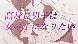 【ダウンロード】 高身長男子は女の子になりたい 【FANZA】